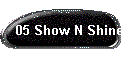 05 Show N Shine