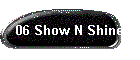 06 Show N Shine